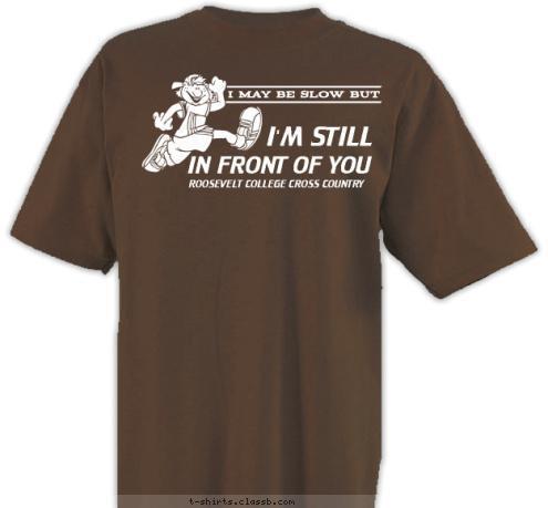 ROOSEVELT COLLEGE CROSS COUNTRY IN FRONT OF YOU I'M STILL I MAY BE SLOW BUT T-shirt Design SP1134