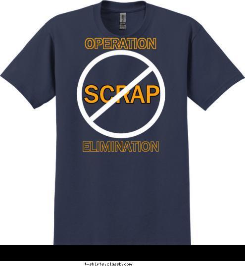 Your text here! ELIMINATION OPERATION 




 SCRAP T-shirt Design 