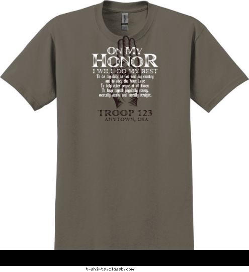 To do my duty to God and my country
and to obey the Scout Law;
To help other people at all times;
To keep myself physically strong,
mentally awake and morally straight. ANYTOWN, USA TROOP 123 T-shirt Design 