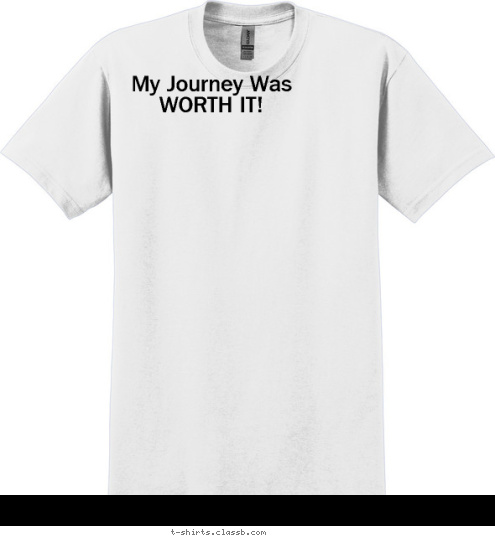 My Journey Was WORTH IT! Your text here! T-shirt Design 