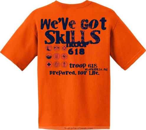 TROOP Clarksville, MD 618 Troop 618 Prepared. For life. troop 618 Clarksville, MD Hiking Skills...
Camping Skills...
Lifesaving Skills...
Swimming Skills...
Backpacking Skills...
Orienteering Skills...
First Aid Skills...
Communication Skills...
Sports Skills...
Leadership Skills... SKILLS WE'VE GOT T-shirt Design 