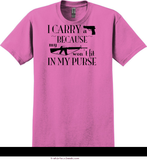 I CARRY a ~BECAUSE~ my won't fit IN MY PURSE T-shirt Design 