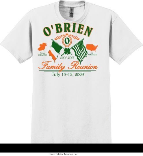 To
AMERICA From
IRELAND Family Reunion July 13-15, 2009 1900-2008 O O'BRIEN T-shirt Design 