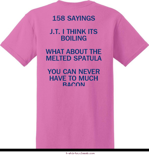 158 SAYINGS

J.T. I THINK ITS BOILING

WHAT ABOUT THE MELTED SPATULA 

YOU CAN NEVER HAVE TO MUCH BACON
 FLASHLIGHT
LIGHTER
BACON
DUCT TAPE
KNIFES
EXTRA SPATULA CEDAR PARK, TX USING THE
RIGHT
TOOLS TO
REACH
MY GOALS. TROOP 158 T-shirt Design 