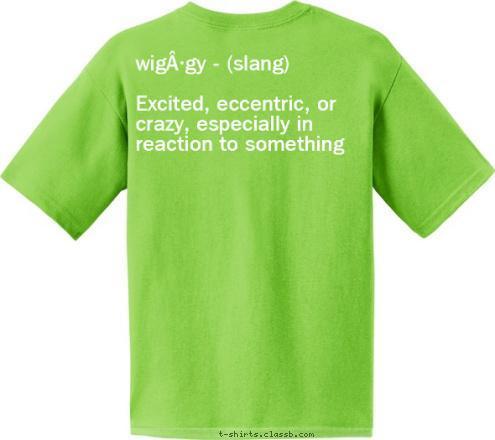 New Text wig·gy - (slang)

Excited, eccentric, or crazy, especially in reaction to something
 Cypress, Texas  Let's Get
Wiggy
With It! T-shirt Design 