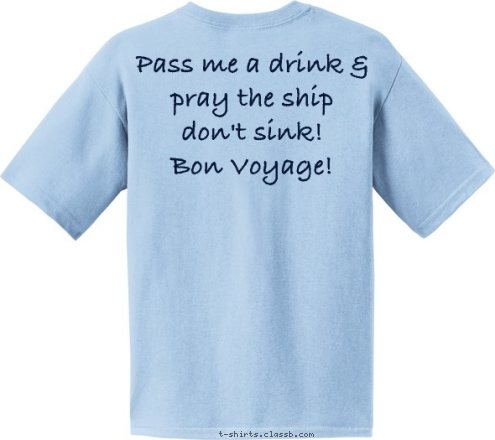 Pass me a drink & pray the ship don't sink! 
Bon Voyage! May 12-16, 2014 ON VACATION, YO CHRANSEN  Cruisin' to the Bahamas T-shirt Design 