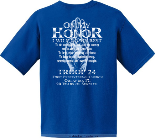 Orlando, FL 24 90 Years of Service Orlando, FL First Presbyterian Church TROOP 24 To do my duty to God and my country
and to obey the Scout Law;
To help other people at all times;
To keep myself physically strong,
mentally awake and morally straight. T-shirt Design 