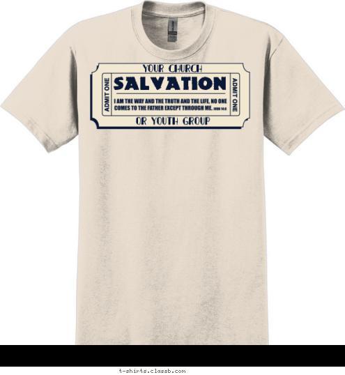 I AM THE WAY AND THE TRUTH AND THE LIFE, NO ONE COMES TO THE FATHER EXCEPT THROUGH ME. OR YOUTH GROUP YOUR CHURCH SALVATION T-shirt Design SP1898