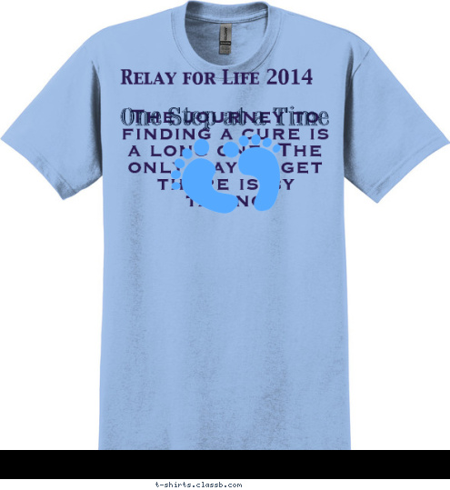 One Step at a Time Relay for Life 2014 The journey to finding a cure is a long one. The only way to get there is by taking T-shirt Design 