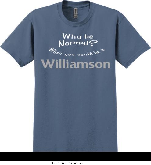 Why be
Normal?   When you could be a Williamson T-shirt Design 