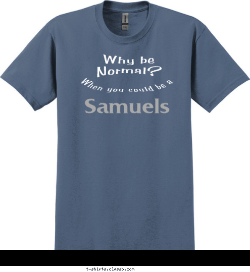 Why be
Normal?   When you could be a Samuels T-shirt Design 