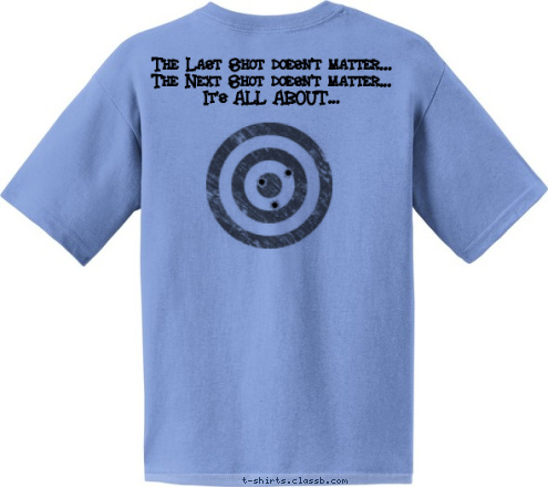 Larimer County  The Last Shot doesn't matter...
The Next Shot doesn't matter...
It's ALL ABOUT... T-shirt Design 