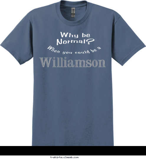 Why be
Normal?   When you could be a Williamson T-shirt Design 