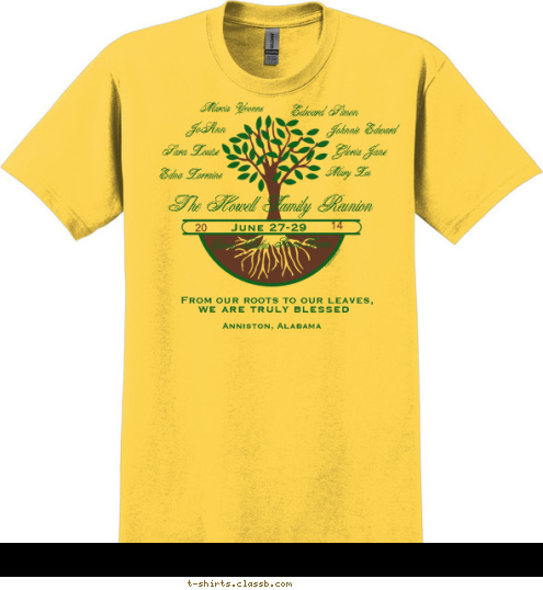 Anniston, Alabama we are truly blessed From our roots to our leaves,  The Howell Family Reunion Annie Laura James Rufus Marcia Yvonne JoAnn Johnnie Edward Edward Simon
 Gloria Jane
 Mary Lee Sara Louise

 Edna Lorraine

 14

 20

 June 27-29

 Sisters

 Williams T-shirt Design 