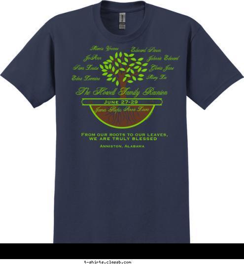Anniston, Alabama we are truly blessed From our roots to our leaves,  The Howell Family Reunion Annie Laura James Rufus Marcia Yvonne JoAnn Johnnie Edward Edward Simon
 Gloria Jane
 Mary Lee Sara Louise

 Edna Lorraine

 14

 20

 June 27-29

 Sisters

 Williams T-shirt Design 