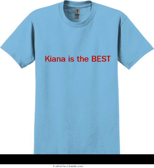 Your text here! Kiana is the BEST  T-shirt Design 