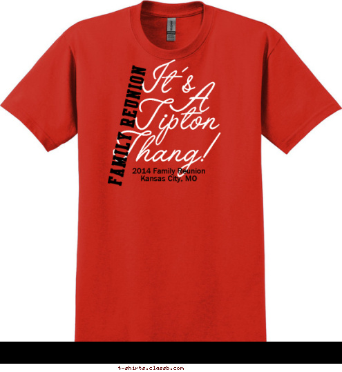 Your text here! 2014 Family Reunion
Kansas City, MO FAMILY REUNION Thang! Tipton A It's T-shirt Design 