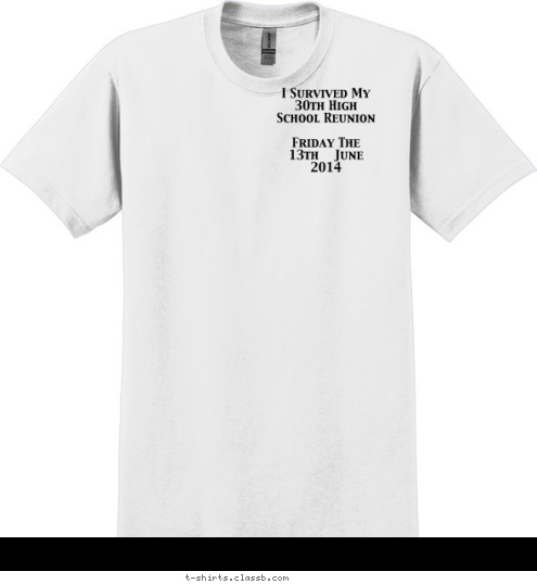 New Text I Survived My 30th High School Reunion

Friday The 13th    June 2014





 Your text here! T-shirt Design 