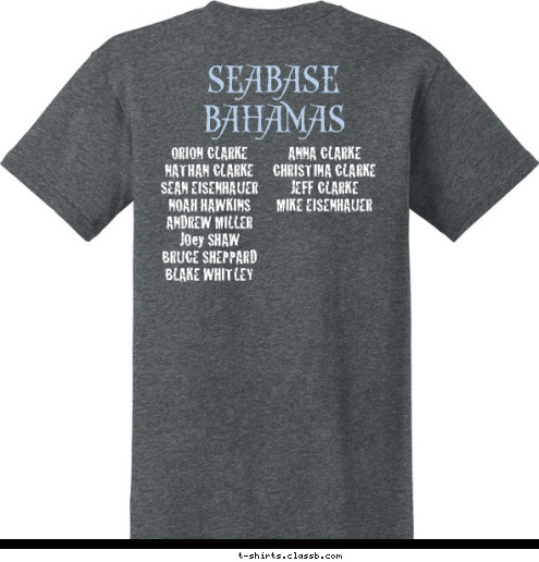 ANNA CLARKE
CHRISTINA CLARKE
JEFF CLARKE
MIKE EISENHAUER


 ORION CLARKE 
NATHAN CLARKE
SEAN EISENHAUER  
NOAH HAWKINS
ANDREW MILLER
JOey SHAW 
BRUCE SHEPPARD
BLAKE WHITLEY 


 Troop 372 2014 SEABASE BAHAMAS T-shirt Design 