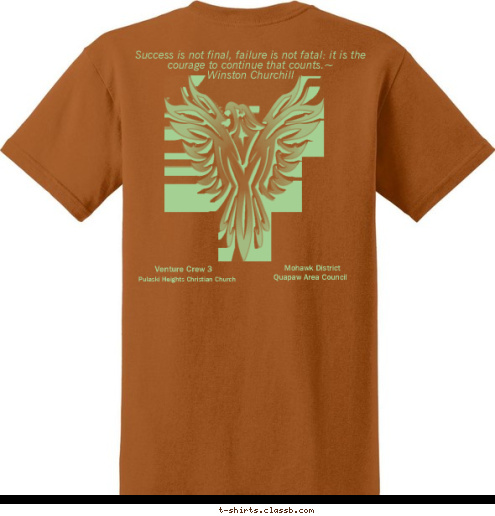 3
 Pulaski Heights Christian Church Venture Crew Quapaw Area Council Mohawk District Venture Crew 3 Success is not final, failure is not fatal: it is the courage to continue that counts.~
Winston Churchill
 T-shirt Design phoenix variation