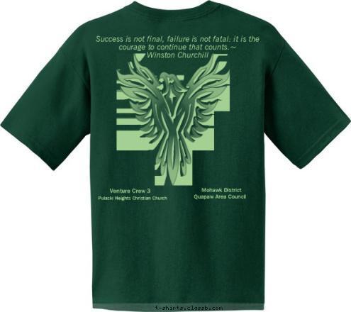 3
 Pulaski Heights Christian Church Venture Crew Quapaw Area Council Mohawk District Venture Crew 3 Success is not final, failure is not fatal: it is the courage to continue that counts.~
Winston Churchill
 T-shirt Design green front and back vc3 phoenix