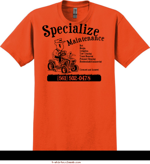 (561) 502-0478 Sod
Design 
Irrigation 
Tree Triming
Trash Removal 
Preasure Cleaning
Residential&Commercial


Licensed and Insured Maintenance Specialize T-shirt Design 