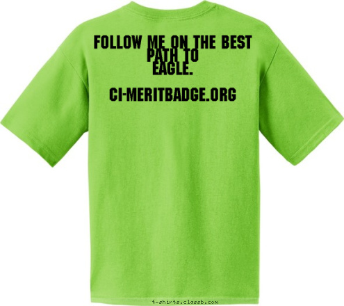 Your text here! Follow me on the best path to 
eagle.

ci-meritbadge.org T-shirt Design 