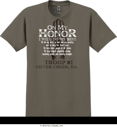 TROOP 81 SILVER CREEK, GA. To do my duty to God and my country
and to obey the Scout Law;
To help other people at all times;
To keep myself physically strong,
mentally awake and morally straight. T-shirt Design 