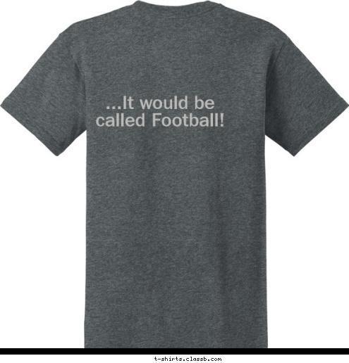 2012 2011 High School ROOSEVELT 


...It would be called Football! 
 Were Any Easier... IF HOCKEY T-shirt Design 