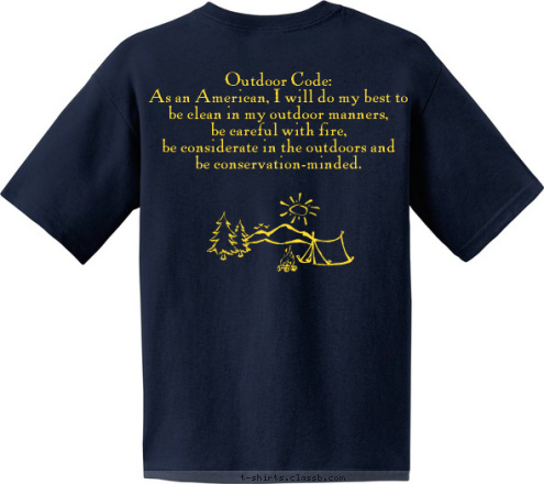 Chandler, Arizona Pack 524 Webelos Outdoor Code:
As an American, I will do my best to be clean in my outdoor manners,
be careful with fire,
be considerate in the outdoors and 
be conservation-minded. T-shirt Design 