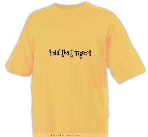 New Text Hold that Tiger! Your text here Hold that Tiger! T-shirt Design 