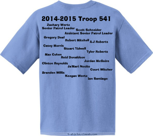 Your text here! Ian Santiago Keegan Wertz Branden Willis Court Witcher Ja'Mari Nocito Clinton Reynolds Jordan McGuire Reid Donaldson Max Cohen Tyler Roberts Stuart Tidwell Casey Morris A.J Roberts Robert Mitchell
 Gregory Deal
 Scott Schneider
Assistant Senior Patrol Leader Zachary Wertz 
Senior Patrol Leader 2014-2015 Troop 541 T-shirt Design Troop 541