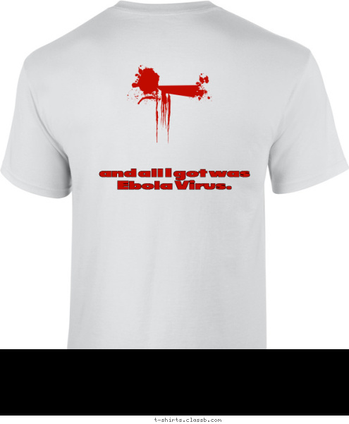 and all I got was Ebola Virus.  I went to Africa ... T-shirt Design 