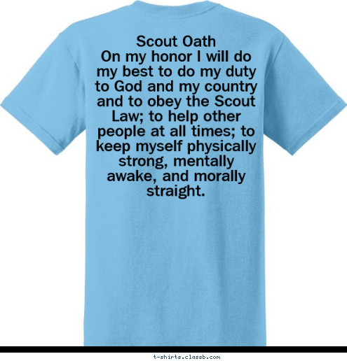 Scout Oath
On my honor I will do my best to do my duty to God and my country and to obey the Scout Law; to help other people at all times; to keep myself physically strong, mentally awake, and morally straight. BOULDER CITY, NV BOULDER CITY, NV PACK 12 CUB SCOUT T-shirt Design 