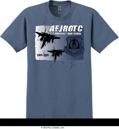 Your text here! ROOSEVELT HIGH SCHOOL ROOSEVELT HIGH SCHOOL 2014-2015 AFJROTC AFJROTC T-shirt Design SP5522