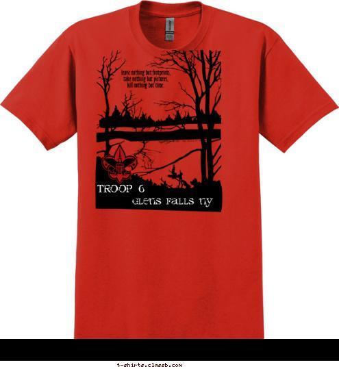 More Walking Less talking leave nothing but footprints,
 take nothing but pictures, 
kill nothing but time. TROOP 6
 TROOP 6 Glens Falls NY T-shirt Design Troop 6 Glens Falls NY