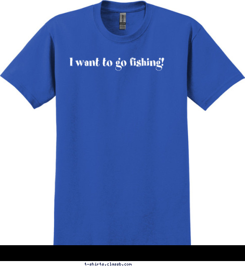 I want to go fishing! I want to go fishing! T-shirt Design 