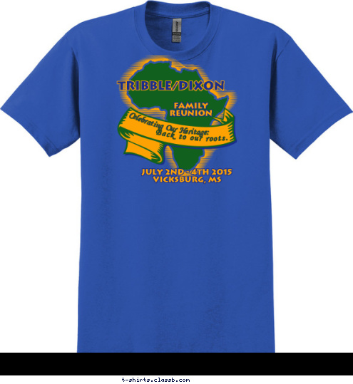 Back to our roots.  Celebrating Our Heritage: July 2nd - 4th 2015
Vicksburg, MS
 FAMILY
REUNION Tribble/Dixon T-shirt Design 