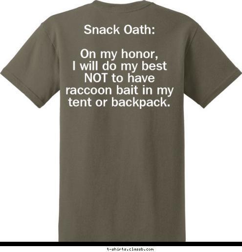 Snack Oath:

On my honor, 
I will do my best NOT to have raccoon bait in my tent or backpack. TROOP 4 WAPAKONETA, OH CAMPING LOOK EASY WE MAKE SUMMER CAMP 2015 T-shirt Design 2015 Summer Camp Option 6