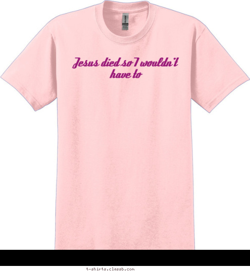 Jesus died so I wouldn't have to T-shirt Design 