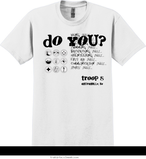 New Text Your text here! Hiking Skills...
Camping Skills...
Lifesaving Skills...
Swimming Skills...
Backpacking Skills...
Orienteering Skills...
First Aid Skills...
Communication Skills...
Sports Skills... Do You? Churchville, VA troop 8 T-shirt Design 