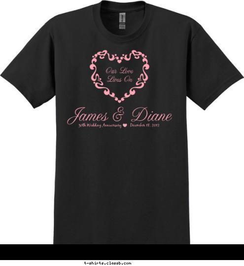 30th Wedding Anniversary        December 18, 2012 Our Love 
Lives On James & Diane T-shirt Design sp1929