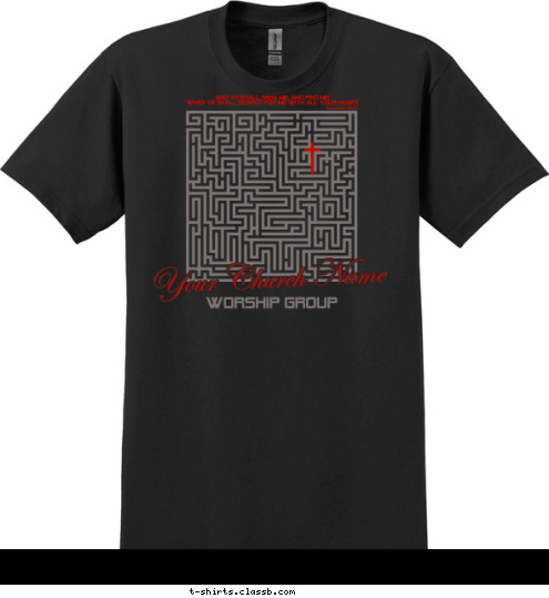 WORSHIP GROUP Jeremiah 29:13 AND YE SHALL SEEK ME, AND FIND ME,
WHEN YE SHALL SEARCH FOR ME WITH ALL YOUR HEART WORSHIP GROUP Your Church Name T-shirt Design SP5867