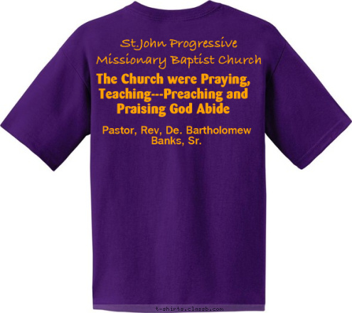 Pastor, Rev, De. Bartholomew Banks, Sr. The Church were Praying, Teaching---Preaching and Praising God Abide
 St.John Progressive Missionary Baptist Church Faith St.John Progressive MB Church
2504 East Chipco Ave
       Tampa, Fl 33605 Celebrating Our T-shirt Design 